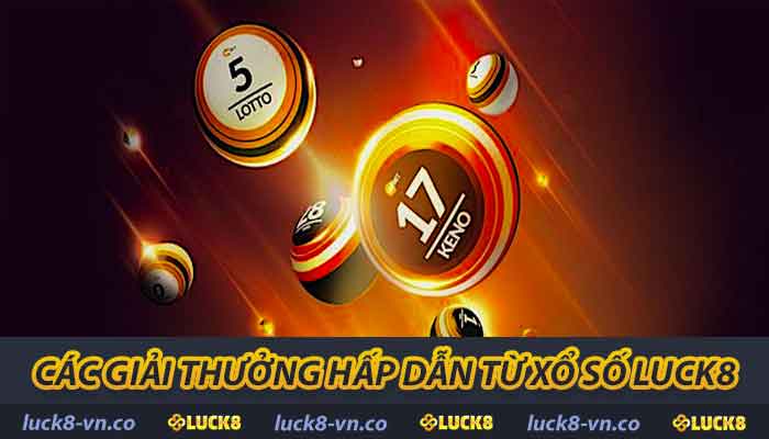 Xổ Số LUCK8 - Quy Tắc Cách Thức Hoạt Động Và Giải Thưởng 2 Các giải thưởng hấp dẫn từ Xổ Số LUCK8