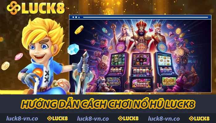 Nổ Hũ LUCK8 - Cổng Game Slot Uy Tín Hàng Đầu Hiện Nay 2 Hướng dẫn cách chơi Nổ Hũ LUCK8