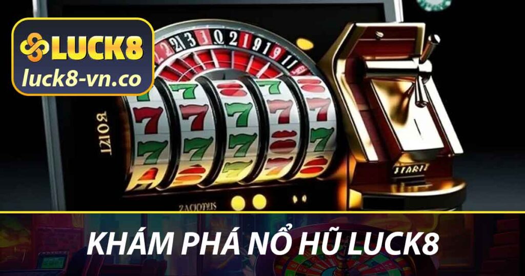 Nổ Hũ LUCK8 - Cổng Game Slot Uy Tín Hàng Đầu Hiện Nay 1 Khám phá nổ hũ LUCK8
