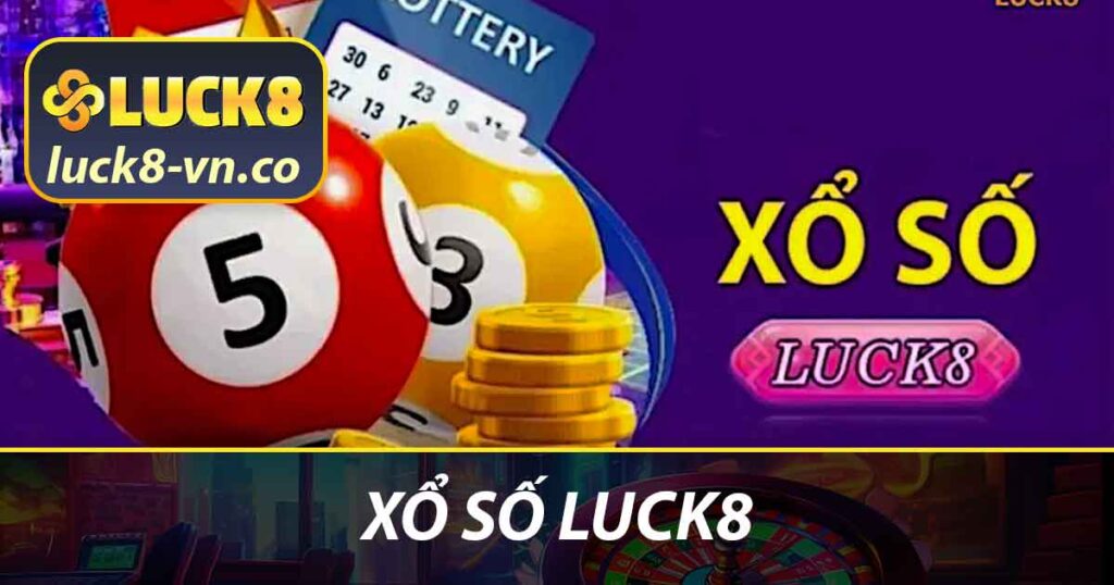 Xổ Số LUCK8 - Quy Tắc Cách Thức Hoạt Động Và Giải Thưởng 1 Xổ số LUCK8