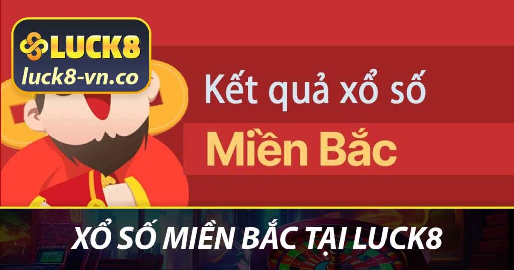 Xổ Số Miền Bắc Tại Luck8 - Hướng Dẫn Chơi Và Cách Dò Số 1 Xổ số miền Bắc tại LUCK8