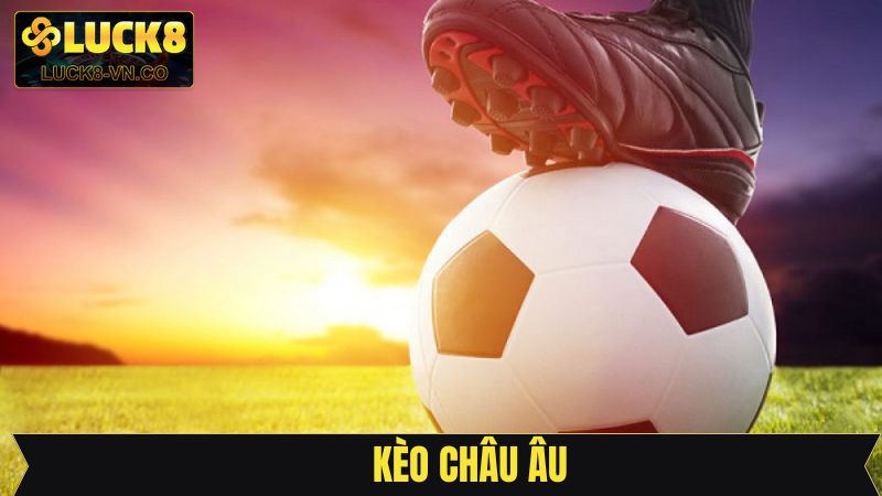Kèo Châu Âu - Kinh Nghiệm Cá Độ Hiệu Quả Dành Cho Newbie