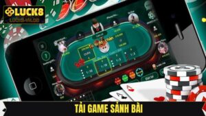 Tải Game Sảnh Bài - Trải Nghiệm Ván Đấu Dễ Dàng Tại Luck8