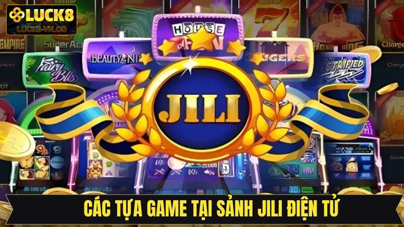 Tổng hợp các trò chơi đình đám tại Jili điện tử Luck8