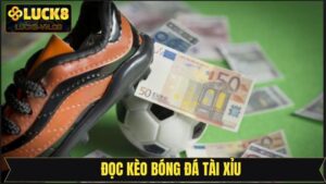 Đọc Kèo Bóng Đá Tài Xỉu - Dự Đoán Cá Cược Siêu Chuẩn Xác