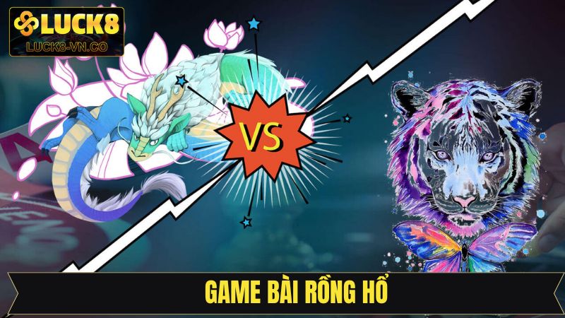 Rồng Hổ - Khám Phá Trò Chơi Giải Trí Tuyệt Đỉnh Tại Luck8 