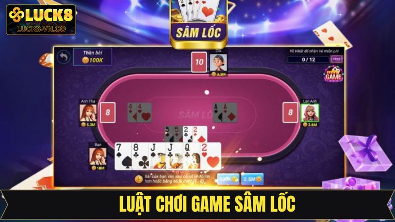 Sâm Lốc - Game Bài Đổi Thưởng Không Thể Bỏ Lỡ Tại Luck8 3 Luật tham gia các ván bài