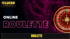 Roulette Luck8 - Chơi Đúng Cách, Nhận Thưởng Dễ Dàng