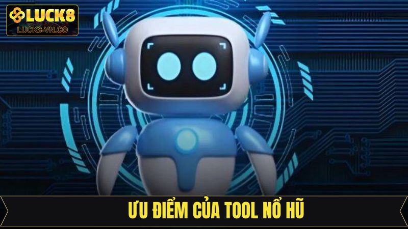 Những ưu điểm nổi trội về tool hack nổ hũ tại Luck8