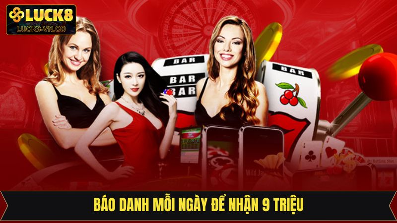 Báo Danh Mỗi Ngày Để Nhận 9 Triệu Siêu Hot Tại Luck8