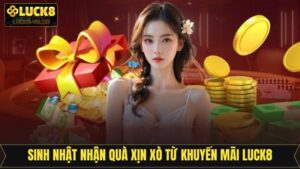 Sinh Nhật Lĩnh Quà Xịn Xò Từ Khuyến Mãi Luck8 Cho Hội Viên